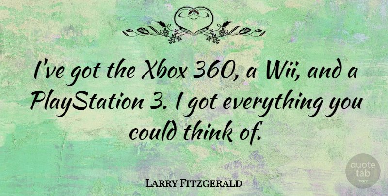 Larry Fitzgerald Quote About undefined: Ive Got The Xbox 360...