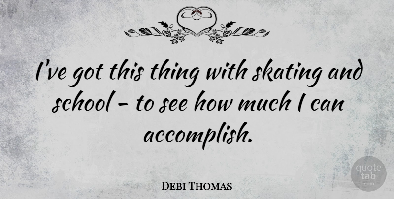 Debi Thomas Quote About School, Skating, Accomplish: Ive Got This Thing With...