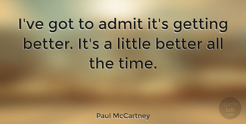Paul McCartney Quote About Get Better, Littles, Beatles Love: Ive Got To Admit Its...