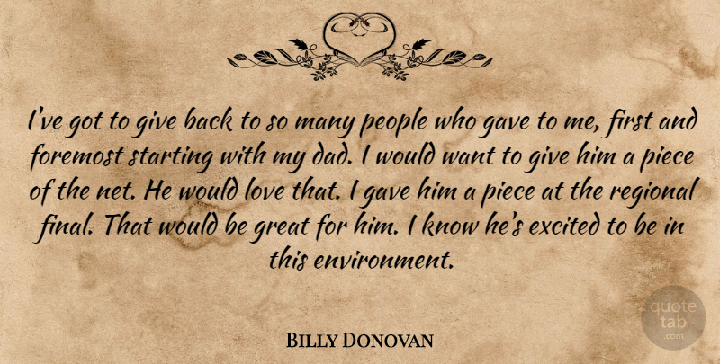 Billy Donovan Quote About Excited, Foremost, Gave, Great, Love: Ive Got To Give Back...