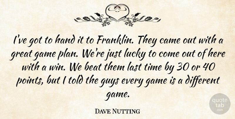 Dave Nutting Quote About Beat, Came, Game, Great, Guys: Ive Got To Hand It...