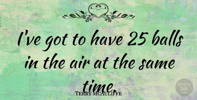 Terry McAuliffe Quote About Time: Ive Got To Have 25...