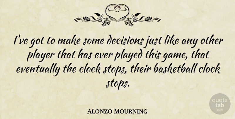 Alonzo Mourning Quote About Basketball, Player, Games: Ive Got To Make Some...