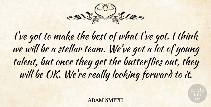 Adam Smith Quote About Best, Forward, Looking, Stellar: Ive Got To Make The...