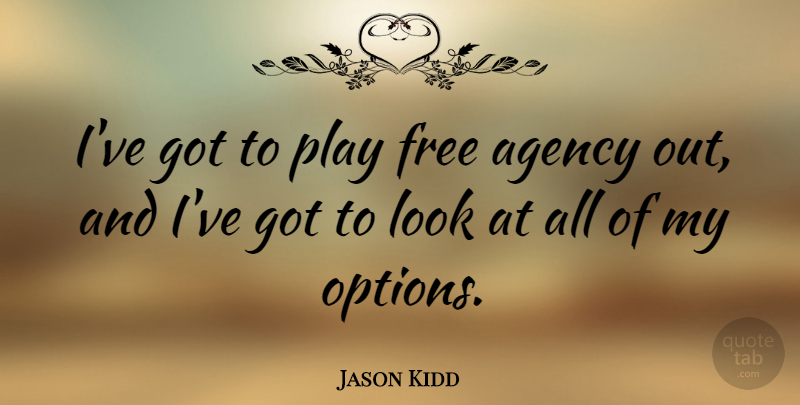 Jason Kidd Quote About Basketball, Play, Agency: Ive Got To Play Free...