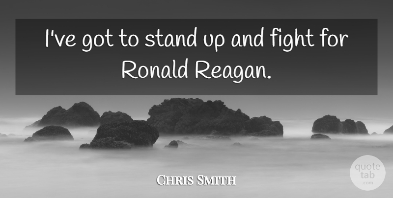 Chris Smith Quote About Fight, Stand: Ive Got To Stand Up...
