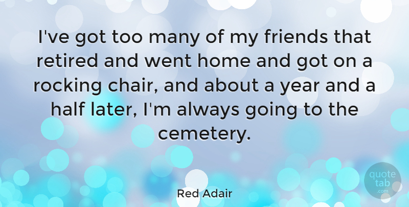 Red Adair Quote About Home, Years, Half: Ive Got Too Many Of...