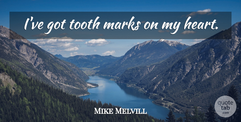 Mike Melvill Quote About Heart, Teeth, My Heart: Ive Got Tooth Marks On...