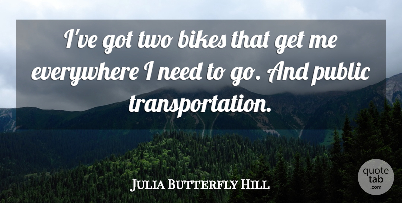 Julia Butterfly Hill Quote About undefined: Ive Got Two Bikes That...