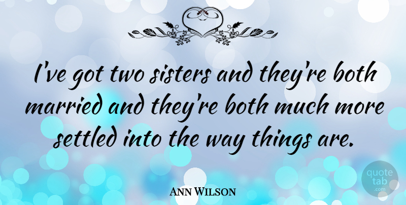 Ann Wilson Quote About Sister, Two, Way: Ive Got Two Sisters And...