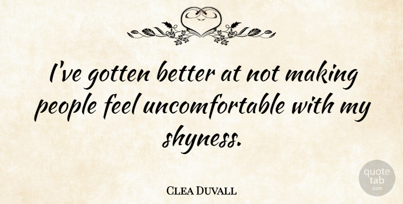 Clea Duvall Quote About People, Shy, Uncomfortable: Ive Gotten Better At Not...