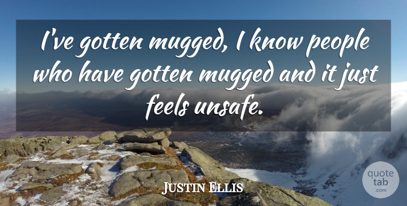 Justin Ellis Quote About Feels, Gotten, Mugged, People: Ive Gotten Mugged I Know...