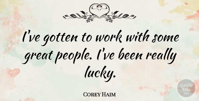 Corey Haim Quote About People, Lucky, Great People: Ive Gotten To Work With...