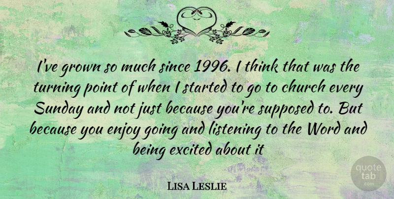 Lisa Leslie Quote About Sunday, Thinking, Listening: Ive Grown So Much Since...