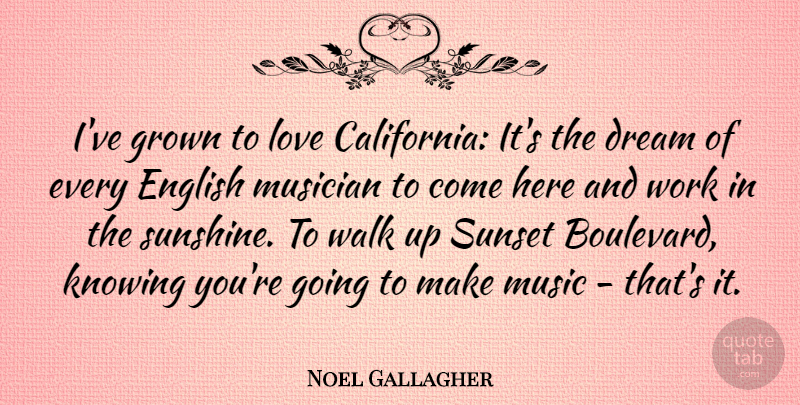 Noel Gallagher Quote About Dream, Sunset, Sunshine: Ive Grown To Love California...