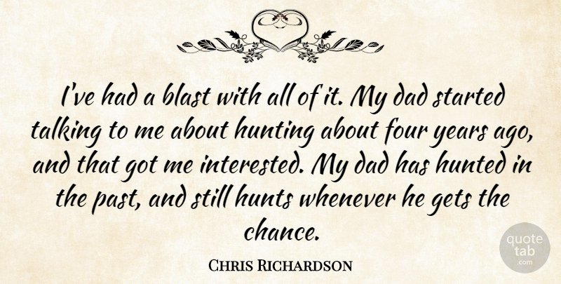 Chris Richardson Quote About Blast, Dad, Four, Gets, Hunted: Ive Had A Blast With...