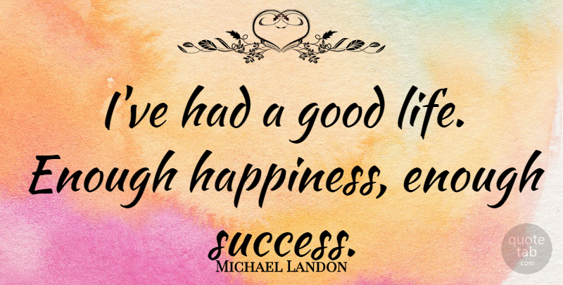Michael Landon Quote About Good Life, Enough: Ive Had A Good Life...