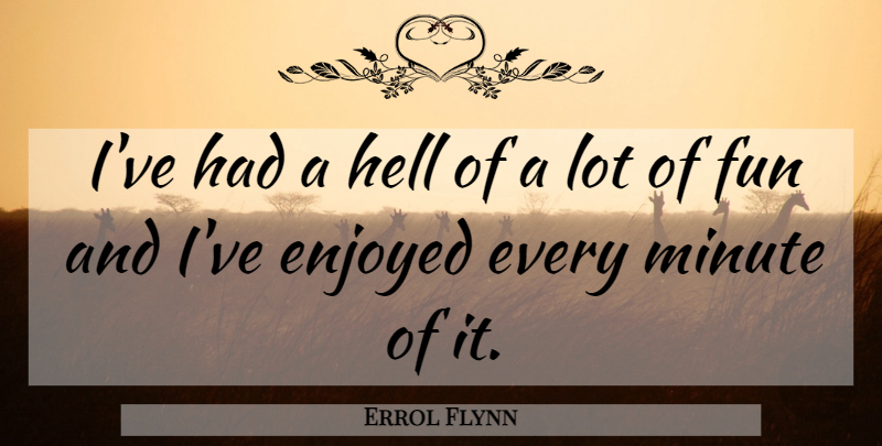 Errol Flynn Quote About Fun, Dying, Hell: Ive Had A Hell Of...