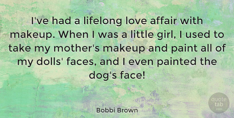 Bobbi Brown Quote About Affair, Lifelong, Love, Makeup, Paint: Ive Had A Lifelong Love...
