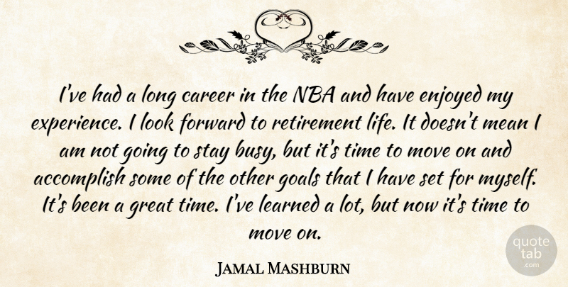 Jamal Mashburn Quote About Accomplish, Career, Enjoyed, Forward, Goals: Ive Had A Long Career...