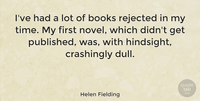 Helen Fielding Quote About Books, Rejected, Time: Ive Had A Lot Of...