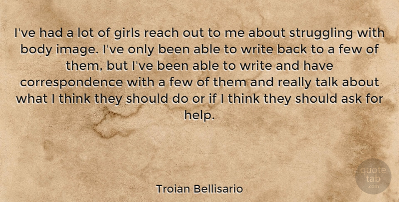 Troian Bellisario Quote About Ask, Few, Girls, Reach, Struggling: Ive Had A Lot Of...