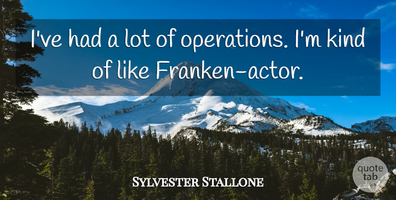 Sylvester Stallone Quote About Actors, Kind, Operations: Ive Had A Lot Of...