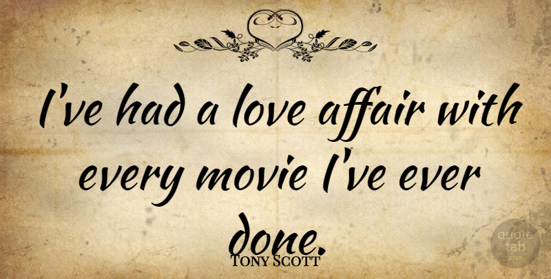 Tony Scott Quote About Done, Affair, Love Affair: Ive Had A Love Affair...