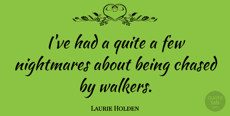 Laurie Holden Quote About Chased, Few, Nightmares, Quite: Ive Had A Quite A...