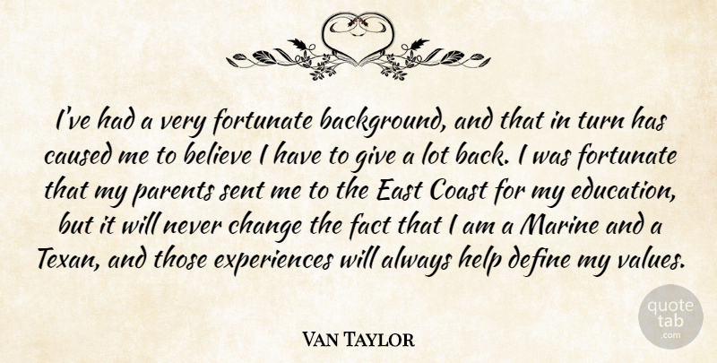 Van Taylor Quote About Believe, Caused, Change, Coast, Define: Ive Had A Very Fortunate...