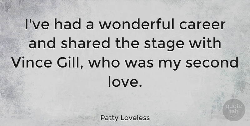 Patty Loveless Quote About Love, Second, Shared, Wonderful: Ive Had A Wonderful Career...