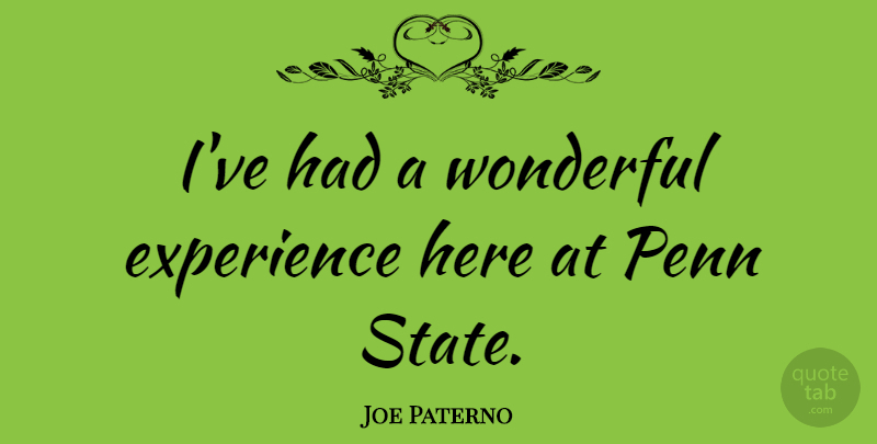 Joe Paterno Quote About Experience, Penn: Ive Had A Wonderful Experience...