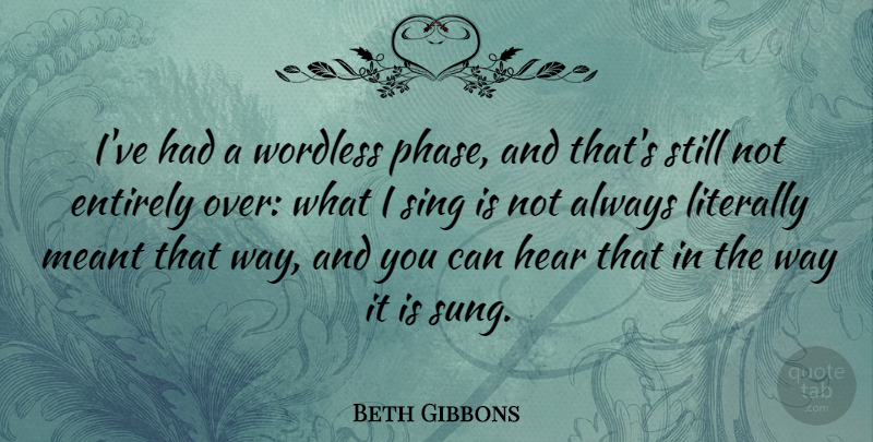 Beth Gibbons Quote About Over You, Phases, Way: Ive Had A Wordless Phase...