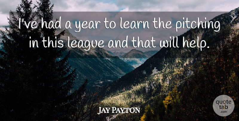 Jay Payton Quote About League, Learn, Pitching, Year: Ive Had A Year To...