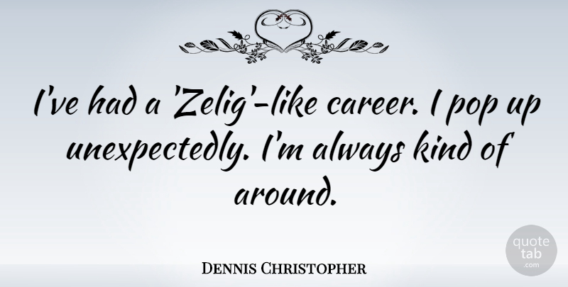 Dennis Christopher Quote About undefined: Ive Had A Zelig Like...