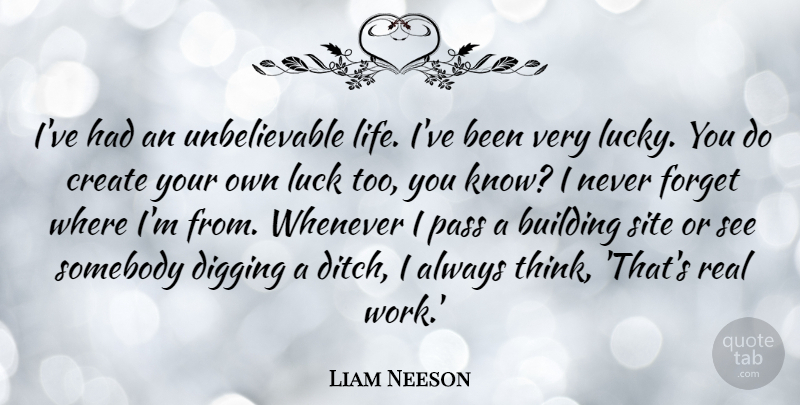 Liam Neeson Quote About Real, Thinking, Luck: Ive Had An Unbelievable Life...