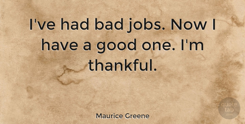 Maurice Greene Quote About American Athlete, Bad, Good, Jobs: Ive Had Bad Jobs Now...
