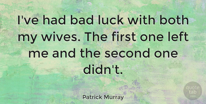 Patrick Murray Quote About Funny, Hilarious, Wife: Ive Had Bad Luck With...