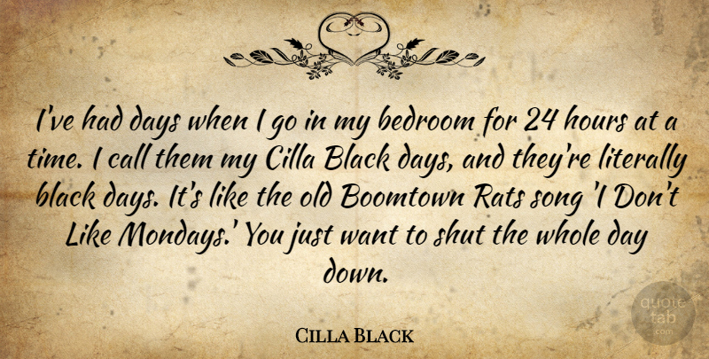 Cilla Black Quote About Bedroom, Call, Days, Hours, Literally: Ive Had Days When I...