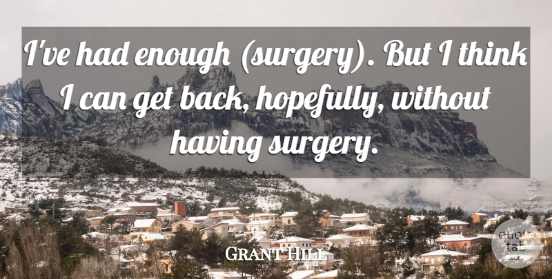 Grant Hill Quote About undefined: Ive Had Enough Surgery But...