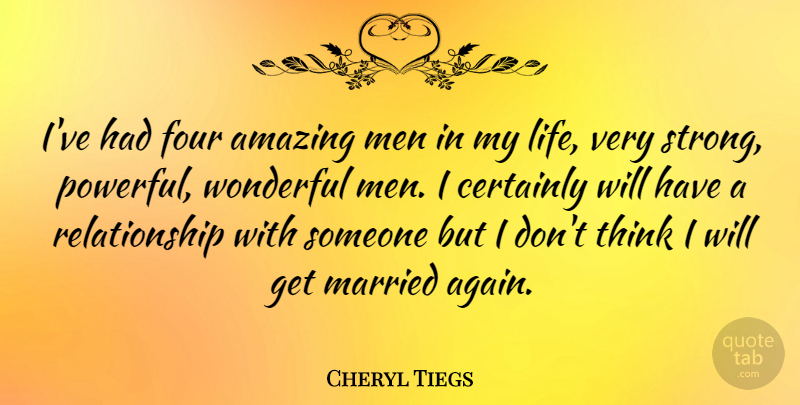 Cheryl Tiegs Quote About Relationship, Strong, Powerful: Ive Had Four Amazing Men...