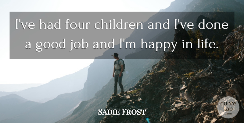 Sadie Frost Quote About Jobs, Children, Happy Life: Ive Had Four Children And...