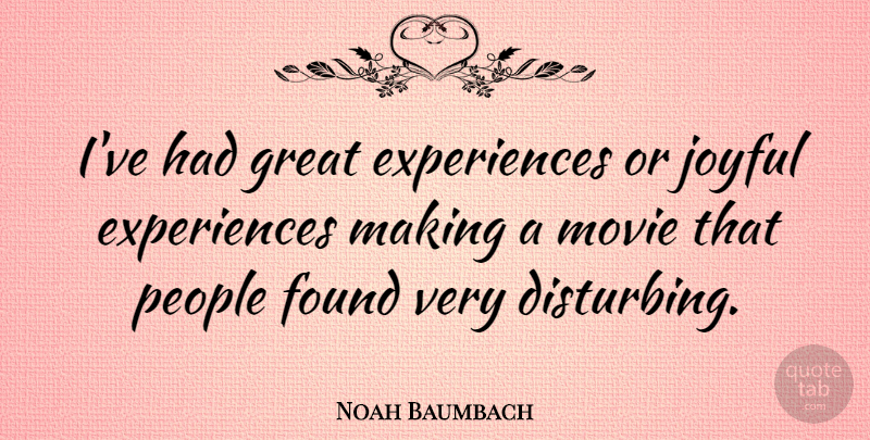 Noah Baumbach Quote About People, Joyful, Found: Ive Had Great Experiences Or...