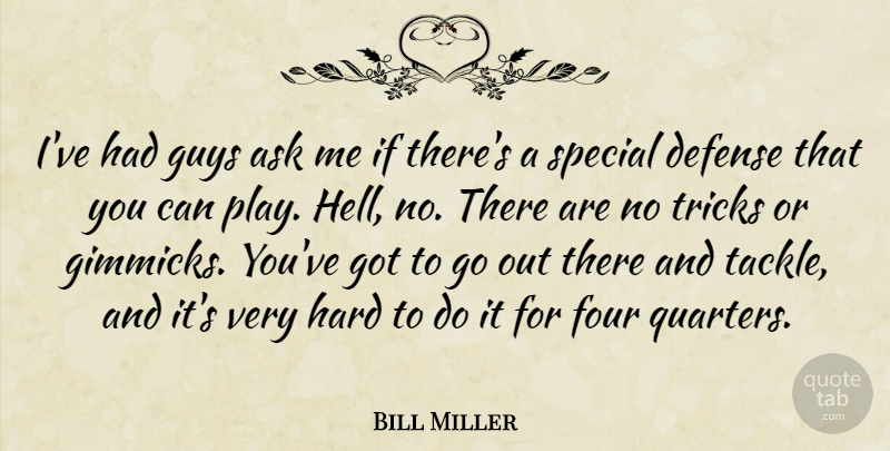 Bill Miller Quote About Ask, Defense, Four, Guys, Hard: Ive Had Guys Ask Me...
