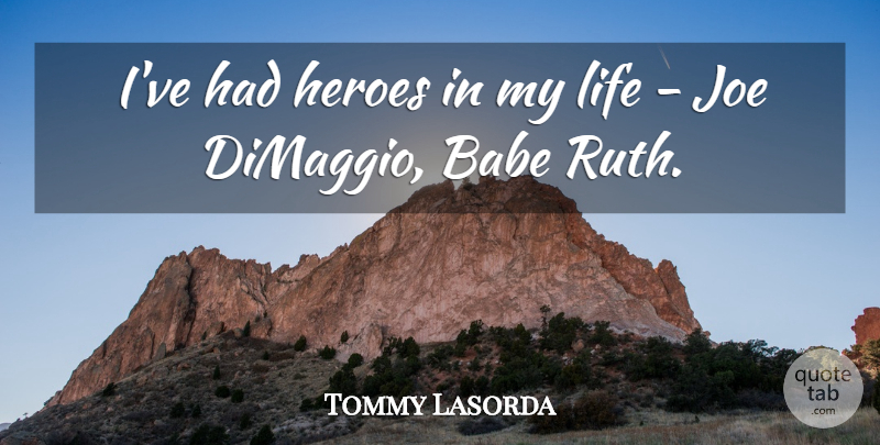 Tommy Lasorda Quote About Hero, Ruth, Babe: Ive Had Heroes In My...
