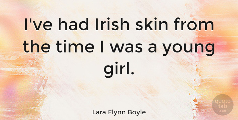 Lara Flynn Boyle Quote About Girl, Skins, Young: Ive Had Irish Skin From...