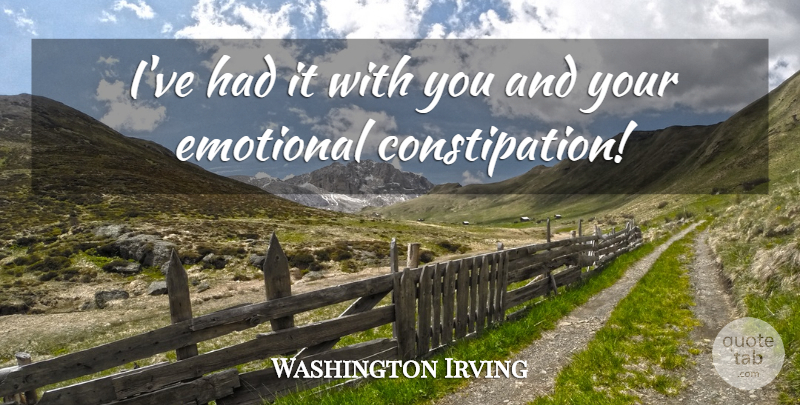 Washington Irving Quote About Emotional, Tarzan Movie, Constipation: Ive Had It With You...