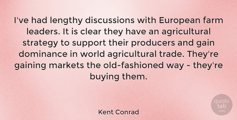 Kent Conrad Quote About Support, Leader, World: Ive Had Lengthy Discussions With...