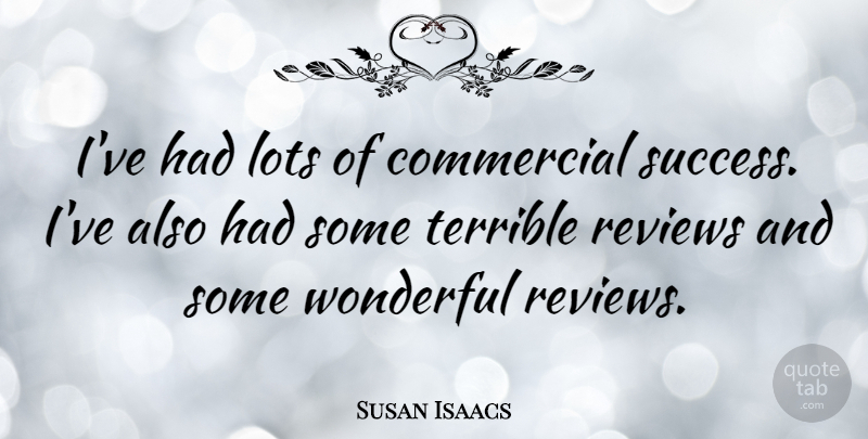 Susan Isaacs Quote About Commercial, Lots, Success, Terrible: Ive Had Lots Of Commercial...