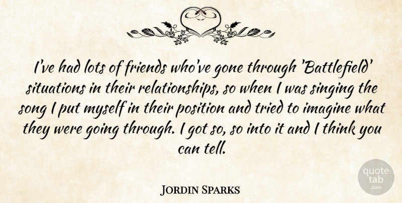 Jordin Sparks Quote About Song, Thinking, Singing: Ive Had Lots Of Friends...
